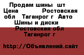 Продам шины 4шт. › Цена ­ 5 000 - Ростовская обл., Таганрог г. Авто » Шины и диски   . Ростовская обл.,Таганрог г.